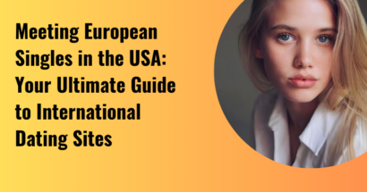 Meeting European Singles in the USA: Your Ultimate Guide to International Dating Sites